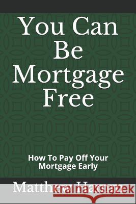 You Can Be Mortgage Free: How To Pay Off Your Mortgage Early Hamm, Matthew 9781794674912 Independently Published - książka