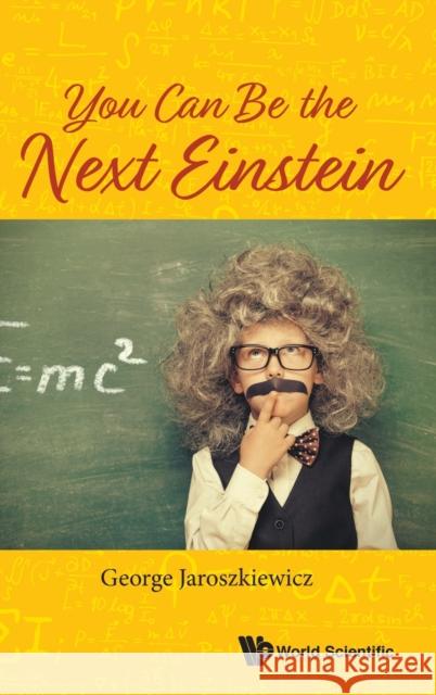 You Can Be the Next Einstein George Jaroszkiewicz 9789811211126 World Scientific Publishing Company - książka