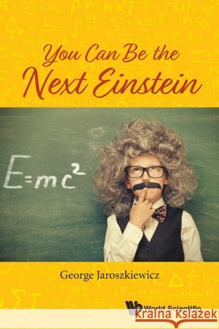 You Can Be the Next Einstein George Jaroszkiewicz 9789811212093 World Scientific Publishing Company - książka