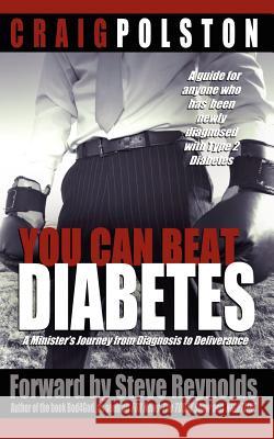 You Can Beat Diabetes: A minister's journey from diagnosis to deliverance Polston, Craig A. 9781479175642 Createspace - książka