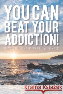 You CAN Beat Your Addiction!: If You're Thinkin' What I'm Thinkin' Larry N 9781643009353 Covenant Books - książka