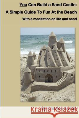 You Can Build a Sand Castle: A simple guide to fun at the beach Austin, Charles 9781466315518 Createspace - książka