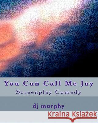 You Can Call Me Jay: Screenplay Comedy D. J. Murphy 9781451597059 Createspace - książka