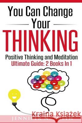 You Can Change Your Thinking: 2 Manuscripts - Changing Your Life Through Positive Thinking, Meditation For Beginners. Jennifer N. Smith 9781537054988 Createspace Independent Publishing Platform - książka