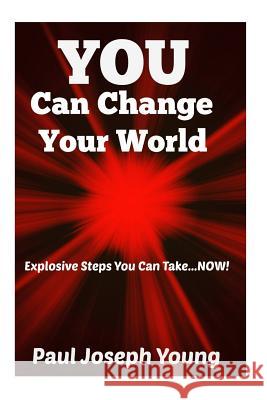 You Can Change Your World: Explosive Steps You can Take...NOW! Young, Paul Joseph 9781493558162 Createspace - książka