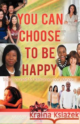 You Can Choose to Be Happy: Train Yourself to Reframe Your Mindset Thomas-Price, Melanie 9781462063406 iUniverse.com - książka