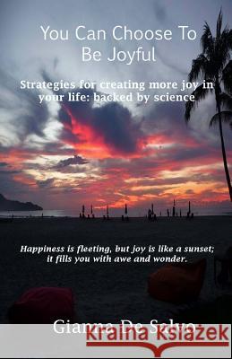 You Can Choose To Be Joyful: Strategies for creating more joy in your life - backed by science DeSalvo, Gianna 9781508801474 Createspace - książka