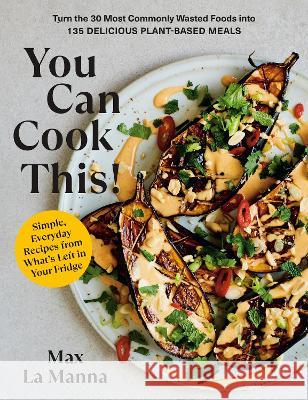 You Can Cook This!: Turn the 30 Most Commonly Wasted Foods Into 135 Delicious Plant-Based Meals La Manna, Max 9780593578728 Rodale Books - książka