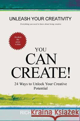 You Can Create!: 24 Ways To Unlock Your Creative Potential John, Richard P. 9781533308405 Createspace Independent Publishing Platform - książka