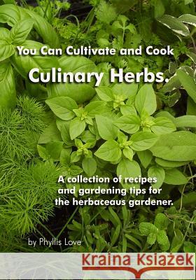 You Can Cultivate and Cook Culinary Herbs.: A collection of recipes and gardening tips for the herbaceous gardener. Love, Phyllis 9781499560473 Createspace - książka