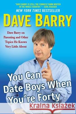 You Can Date Boys When You're Forty: Dave Barry on Parenting and Other Topics He Knows Very Little about Dave Barry 9780425272848 Berkley Publishing Group - książka