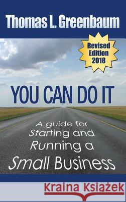 You Can Do It; A Guide for Starting and Running a Small Business: 2018 Revised Edition Thomas L Greenbaum 9780985855031 72nd St Books - książka