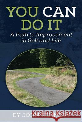 You Can Do It: A Path to Impovement in Golf and Life John Kennedy 9781491017449 Createspace - książka