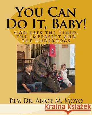 You Can Do It, Baby!: God uses the Timid, the Imperfect snd the Underdogs Abiot Moyo 9781975950316 Createspace Independent Publishing Platform - książka