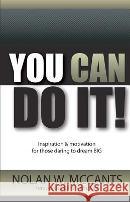 You Can Do It!: Inspiration and Motivation for Those Daring to Dream Big Nolan W. McCants 9780615566009 Nolan McCants - książka