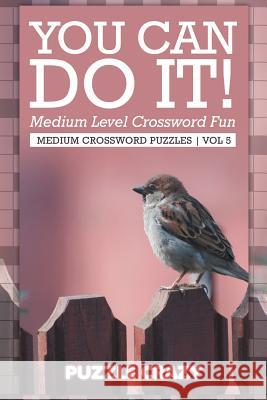 You Can Do It! Medium Level Crossword Fun Vol 5: Medium Crossword Puzzles Puzzle Crazy 9781683054832 Puzzle Crazy - książka