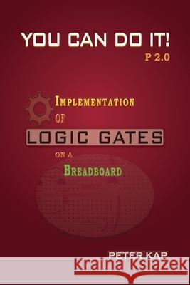 You Can Do It P2.0: Implementation of Logic Gates on a Breadboard Peter Kap 9789998601079 Bg Publication - książka