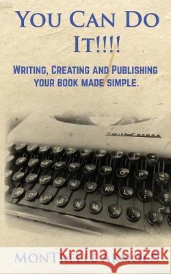 You Can Do It!!!: Writing, Publishing and Advertising your book made simple. Arnold, Montrelle 9781976352959 Createspace Independent Publishing Platform - książka