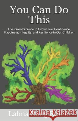You Can Do This: The Parent's Guide to Grow Love, Confidence, Happiness, Integrity, and Resilience in Our Children Kelli Stevens Webber Michael I.  Lahna Roche 9780578702650 Marialexander - książka
