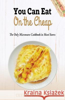 You Can Eat on the Cheap - The Only Microwave Cookbook in Most Stores Crystal Hatfield 9781970043006 Innerconnected Publishing - książka
