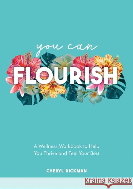 You Can Flourish: A Wellness Workbook to Help You Thrive and Feel Your Best Cheryl Rickman 9781800076815 Octopus Publishing Group - książka