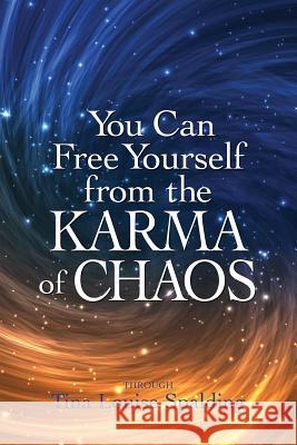 You Can Free Yourself from the Karma of Chaos Tina Louise Spalding 9781622330577 Light Technology Publications - książka