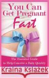You can get pregnant fast: Essential Guide to Help Conceive a Baby Quickly Einstein, Margie 9781515051312 Createspace