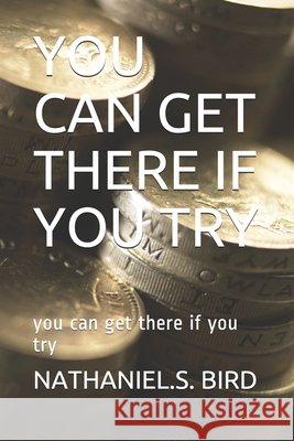 You Can Get There If You Try: you can get there if you try Bird, Nathaniel S. 9798560998905 Independently Published - książka