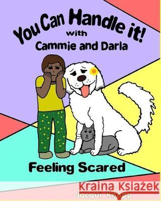 You Can Handle it! With Cammie and Darla: Feeling Scared Jacqui Knapp 9781705391709 Independently Published - książka
