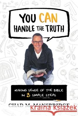 You Can Handle the Truth: Making Sense of the Bible in 3 Simple Steps Chad M. Mansbridge 9780645187199 Living Letters Publishing - książka