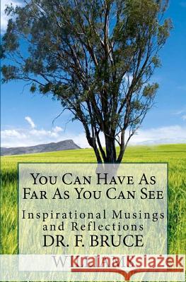 You Can Have As Far As You Can See: Inspirational Musings and Reflections Wiliams, F. Bruce 9781468082494 Createspace - książka