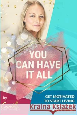 You can have it all!: Get motivated to live life on your own terms Creatives, Kristiansen 9781720254027 Independently Published - książka