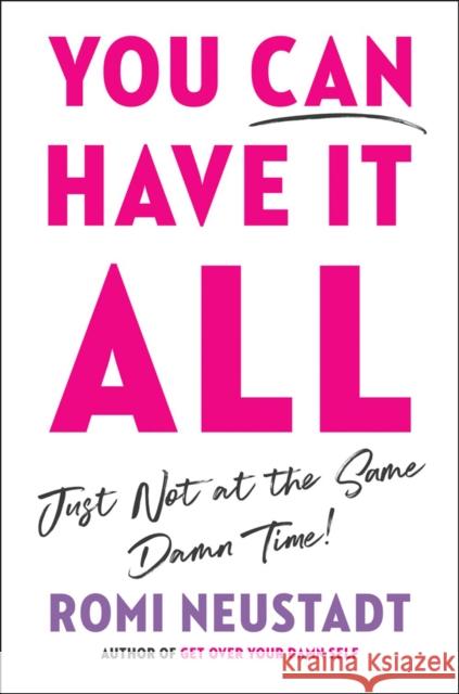 You Can Have It All, Just Not At The Same Damn Time Romi Neustadt 9780593085950 Penguin Putnam Inc - książka