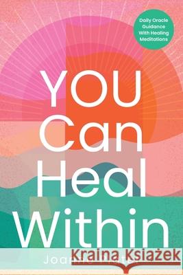 You Can Heal Within: Daily Oracle Guidance With Healing Meditations Joanne Plater 9781763800939 Kind Press - książka