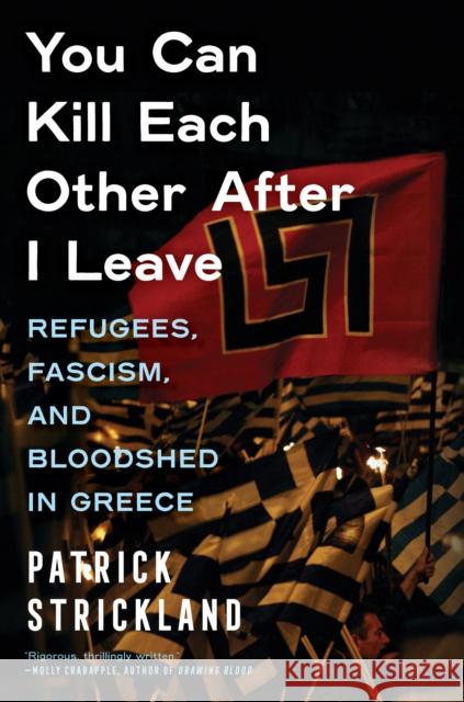 You Can Kill Each Other After I Leave: Refugees, Fascism, and Bloodshed in Greece Patrick Strickland 9781685890667 Melville House - książka