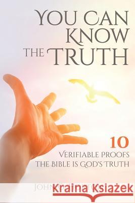 You Can Know the Truth: 10 Verifiable Proofs the Bible is God's Truth Horton, John G. 9781539037651 Createspace Independent Publishing Platform - książka