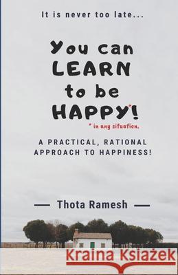 You can LEARN to be HAPPY!: A Practical, Rational approach to Happiness! Thota Ramesh 9781703824544 Independently Published - książka