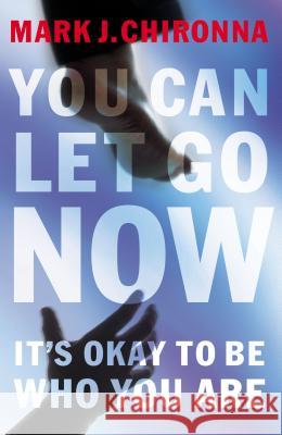 You Can Let Go Now: It's Okay to Be Who You Are Chironna, Mark 9780785262336 Nelson Books - książka