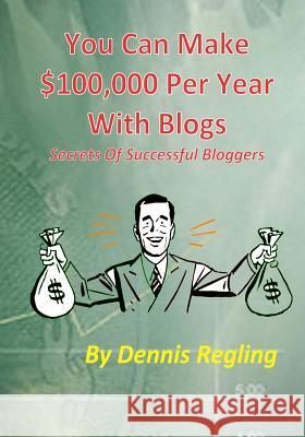 You Can Make $100,000 Per Year With Blogs: Secrets Of Successful Bloggers Regling, Dennis 9781500202095 Createspace - książka