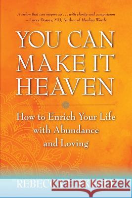 You Can Make It Heaven: How to Enrich Your Life with Abundance and Loving Rebecca E. Skeele 9780971567429 Vinca Publishing LLC - książka