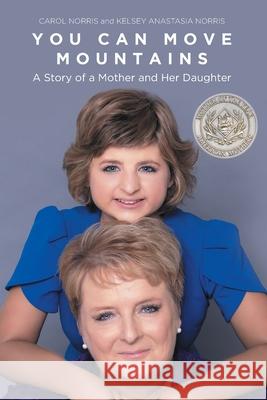 You Can Move Mountains: A Story of a Mother and Her Daughter Carol Norris, Kelsey Anastasia Norris 9781098029180 Christian Faith - książka
