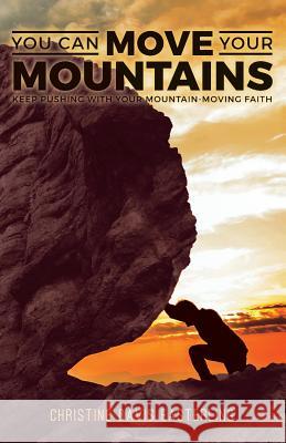 You Can Move Your Mountains: Keep Pushing with Your Mountain-Moving Faith Christine Davis Easterling 9781547046386 Createspace Independent Publishing Platform - książka