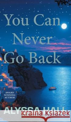 You Can Never Go Back Alyssa Hall 9781038357984 FriesenPress - książka