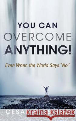 You Can Overcome Anything!: Even When the World Says No Cesar R. Espino 9781641840880 Valentine Books - książka