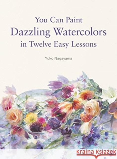 You Can Paint Dazzling Watercolors in Twelve Easy Lessons Yuko Nagayama 9780062877765 HarperCollins Publishers Inc - książka