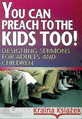 You Can Preach to the Kids Too!: Designing Sermons for Adults and Children Brown, Carolyn C. 9780687061570 Abingdon Press - książka