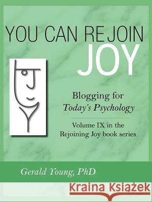 You Can Rejoin Joy: Blogging for Today's Psychology Volume IX in the Rejoining Joy Book Series Young, Gerald 9781475929690 iUniverse.com - książka