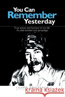 You Can Remember Yesterday: True action and humour in my life. As able-bodied and paraplegic Erasmus, Jakes 9781499088601 Xlibris Corporation - książka