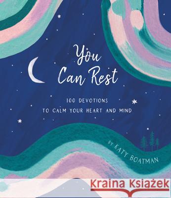 You Can Rest: 100 Devotions to Calm Your Heart and Mind Katy Boatman 9781087748702 B&H Publishing Group - książka