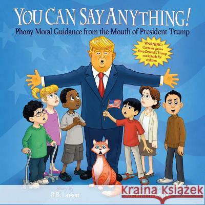 You Can Say Anything!: Phony Moral Guidance from the Mouth of President Trump B. B. Larsen Robert Thibeault Robert Thibeault 9780692909423 Not Avail - książka